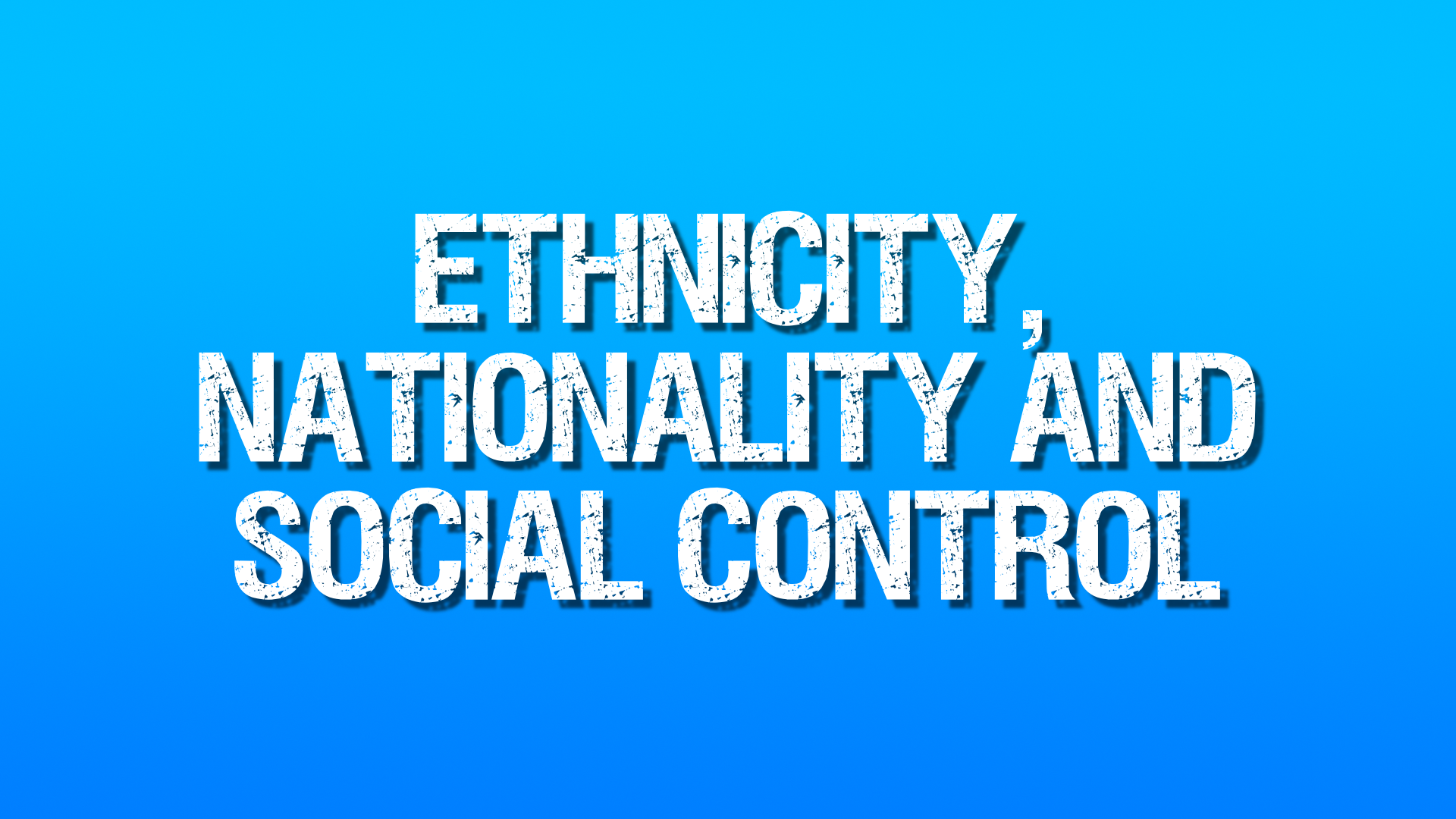 CRI5004M | Ethnicity, Nationality and Social Control | 2021-22 SEM2 (Group A)