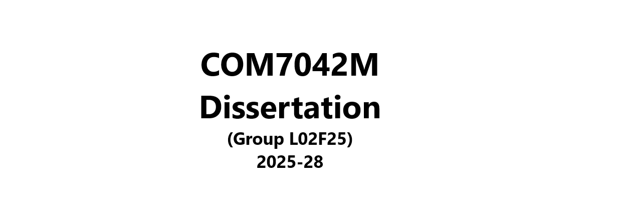 COM7042M-2025-2<span class="highlight">8</span>-L02F25 COM7042M | Dissertation | 2025-2<span class="highlight">8</span> (Group L02F25)